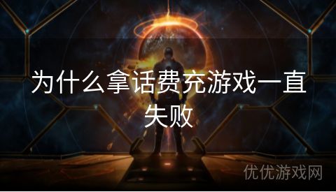 为什么拿话费充游戏一直失败