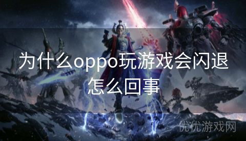 为什么oppo玩游戏会闪退怎么回事