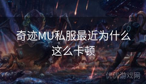 奇迹MU私服最近为什么这么卡顿