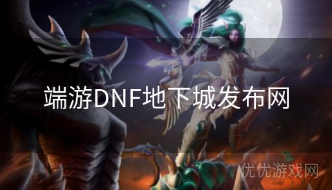 端游DNF地下城发布网