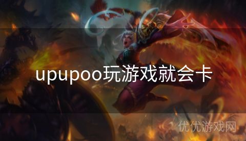 upupoo玩游戏就会卡