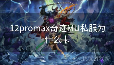 12promax奇迹MU私服为什么卡