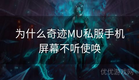 为什么奇迹MU私服手机屏幕不听使唤