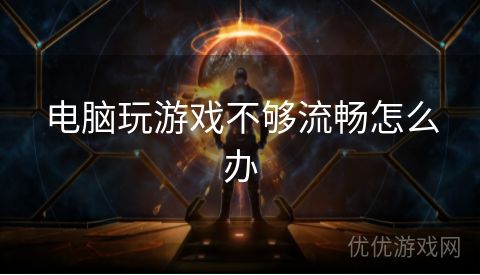 电脑玩游戏不够流畅怎么办