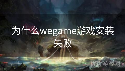 为什么wegame游戏安装失败