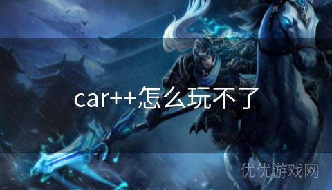 car++怎么玩不了