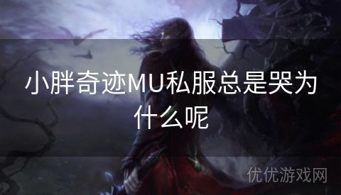 小胖奇迹MU私服总是哭为什么呢