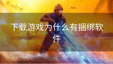 下载游戏为什么有捆绑软件