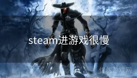 steam进游戏很慢