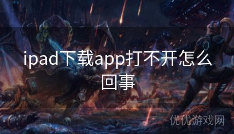 ipad下载app打不开怎么回事