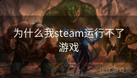 为什么我steam运行不了游戏