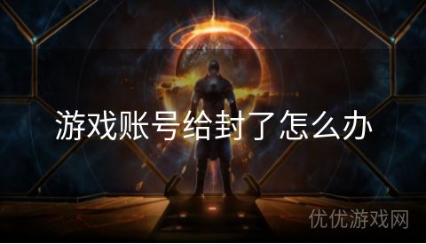 游戏账号给封了怎么办