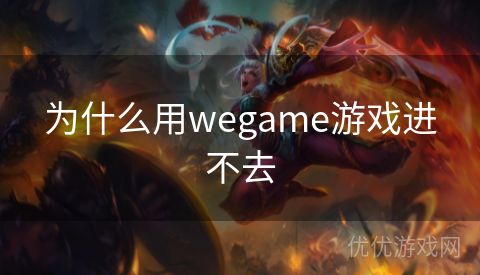 为什么用wegame游戏进不去