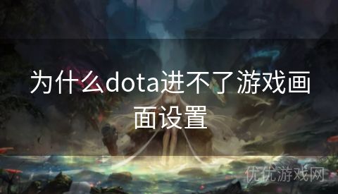 为什么dota进不了游戏画面设置