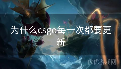 为什么csgo每一次都要更新