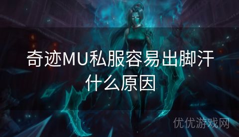 奇迹MU私服容易出脚汗什么原因