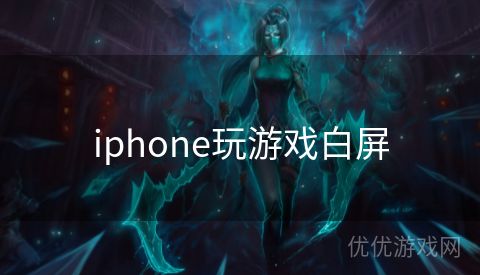 iphone玩游戏白屏