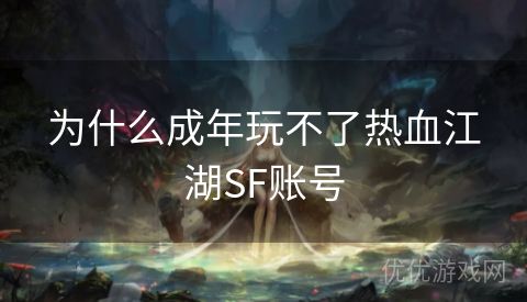 为什么成年玩不了热血江湖SF账号