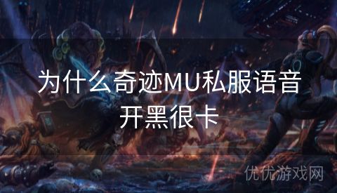 为什么奇迹MU私服语音开黑很卡