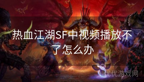 热血江湖SF中视频播放不了怎么办