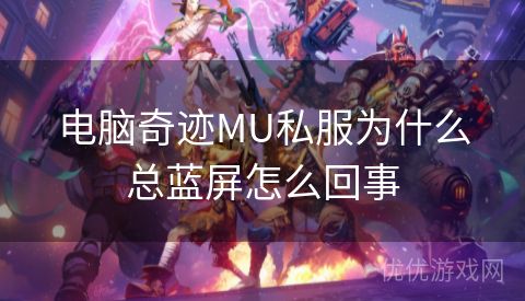 电脑奇迹MU私服为什么总蓝屏怎么回事