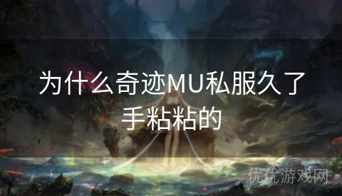 为什么奇迹MU私服久了手粘粘的