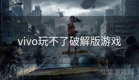 vivo玩不了破解版游戏