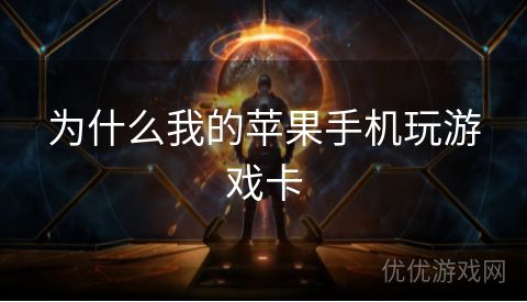 为什么我的苹果手机玩游戏卡