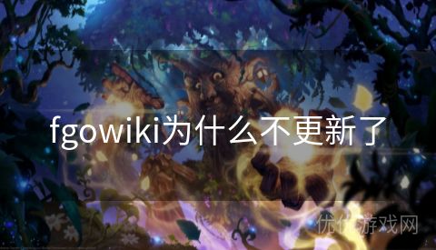 fgowiki为什么不更新了