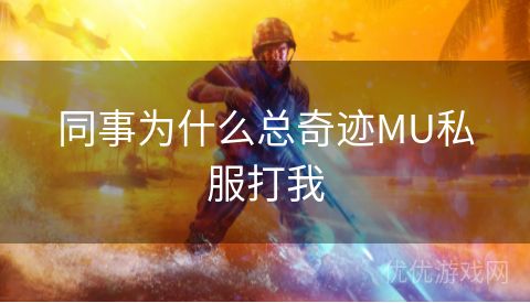 同事为什么总奇迹MU私服打我