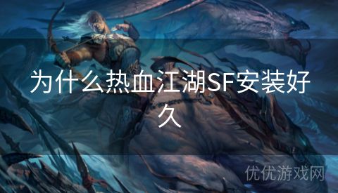 为什么热血江湖SF安装好久