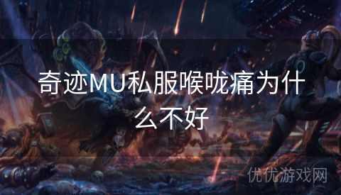 奇迹MU私服喉咙痛为什么不好