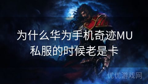 为什么华为手机奇迹MU私服的时候老是卡