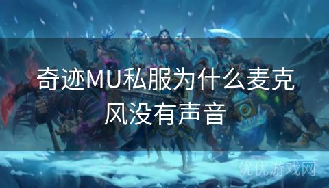 奇迹MU私服为什么麦克风没有声音