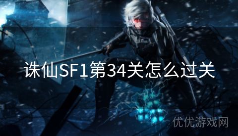 诛仙SF1第34关怎么过关