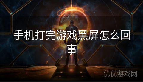 手机打完游戏黑屏怎么回事