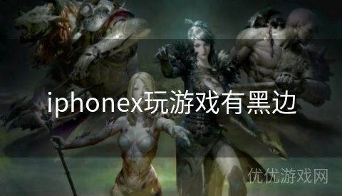 iphonex玩游戏有黑边