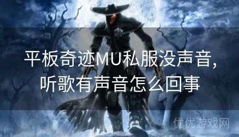 平板奇迹MU私服没声音,听歌有声音怎么回事