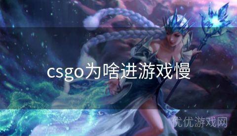 csgo为啥进游戏慢