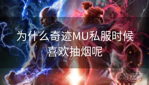 为什么奇迹MU私服时候喜欢抽烟呢