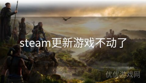 steam更新游戏不动了