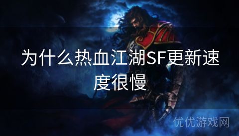 为什么热血江湖SF更新速度很慢