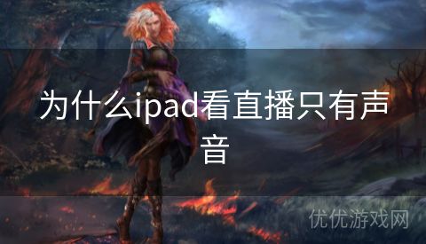 为什么ipad看直播只有声音