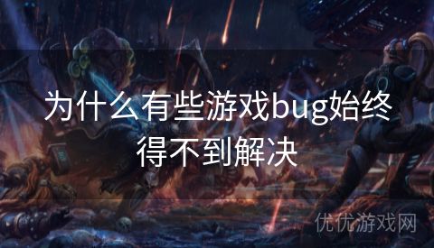 为什么有些游戏bug始终得不到解决