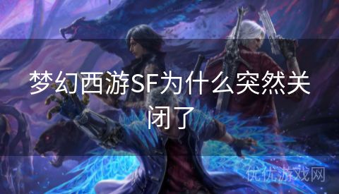 梦幻西游SF为什么突然关闭了