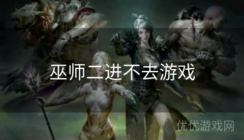 巫师二进不去游戏