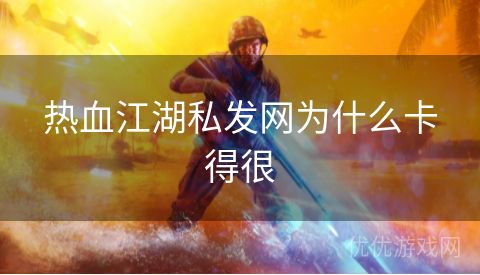 热血江湖私发网为什么卡得很