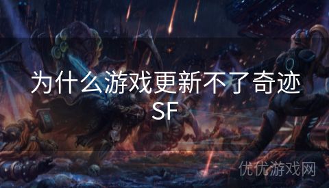 为什么游戏更新不了奇迹SF