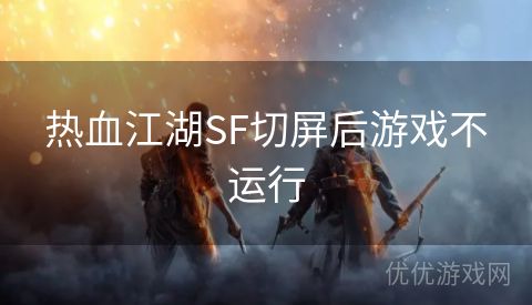 热血江湖SF切屏后游戏不运行