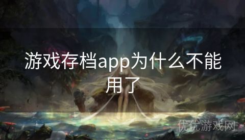 游戏存档app为什么不能用了